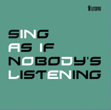 SING AS IF NOBODY΄S LISTENING