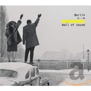 BERLIN 1961/1989 THE WALL OF SOUND
